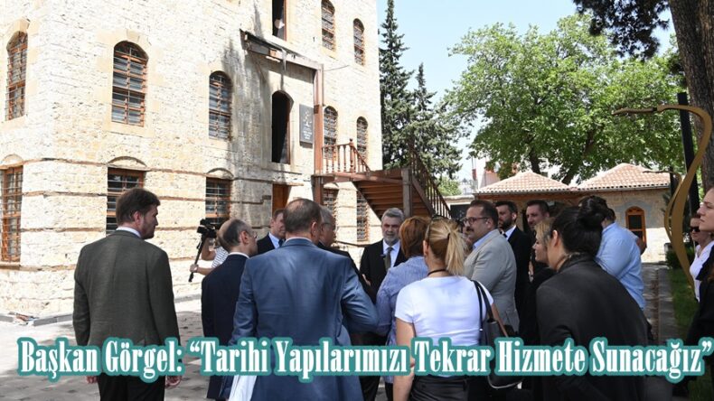 Başkan Görgel: “Tarihi Yapılarımızı Tekrar Hizmete Sunacağız”