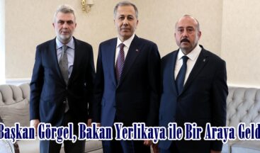 Başkan Görgel, Bakan Yerlikaya ile Bir Araya Geldi.