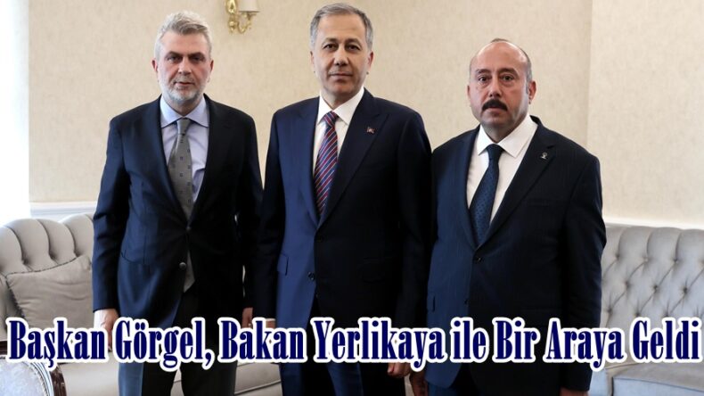 Başkan Görgel, Bakan Yerlikaya ile Bir Araya Geldi.