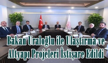 Bakan Uraloğlu ile Ulaştırma ve Altyapı Projeleri İstişare Edildi.