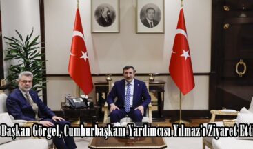Başkan Görgel, Cumhurbaşkanı Yardımcısı Yılmaz’ı Ziyaret Etti.