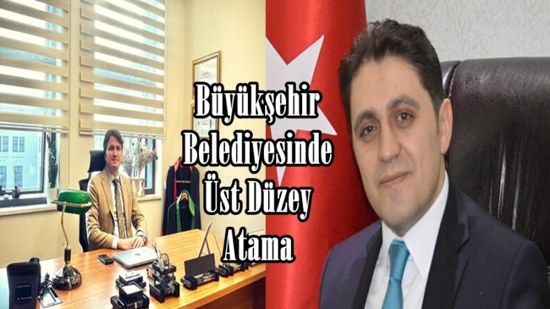 Büyükşehir Belediyesinde Üst Düzey Atama.