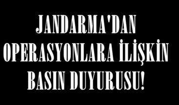 JANDARMA’DAN OPERASYONLARA İLİŞKİN BASIN DUYURUSU!