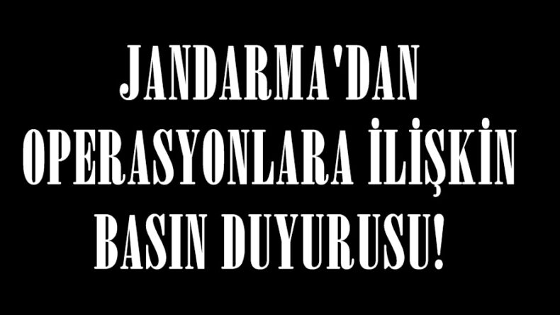 JANDARMA’DAN OPERASYONLARA İLİŞKİN BASIN DUYURUSU!