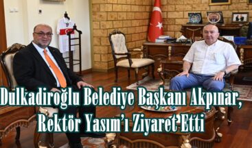 Dulkadiroğlu Belediye Başkanı Akpınar, Rektör Yasım’ı Ziyaret Etti.