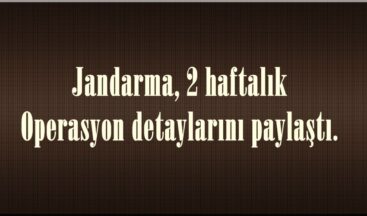 Jandarma, 2 haftalık Operasyon detaylarını paylaştı.