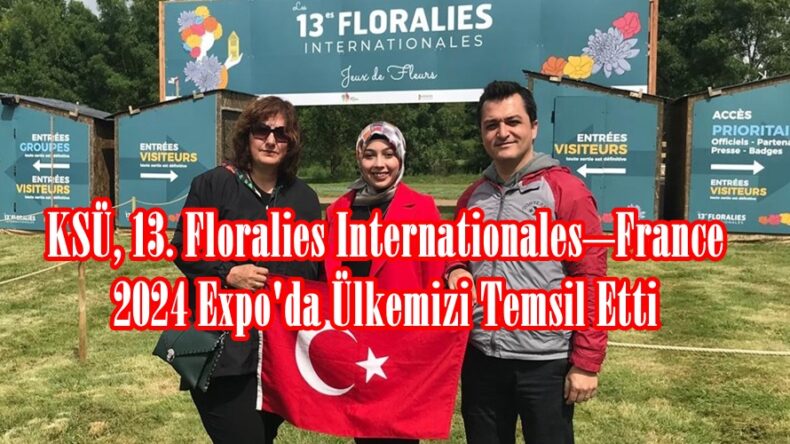 KSÜ, 13. Floralies Internationales–France 2024 Expo’da Ülkemizi Temsil Etti.