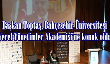Başkan Toptaş, Bahçeşehir Üniversitesi Yerel Yönetimler Akademisi’ne konuk oldu.
