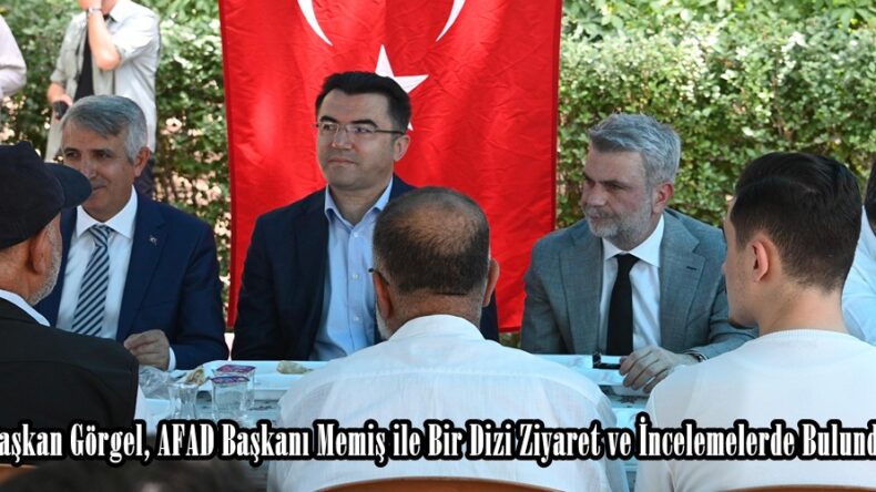 Başkan Görgel, AFAD Başkanı Memiş ile Bir Dizi Ziyaret ve İncelemelerde Bulundu.