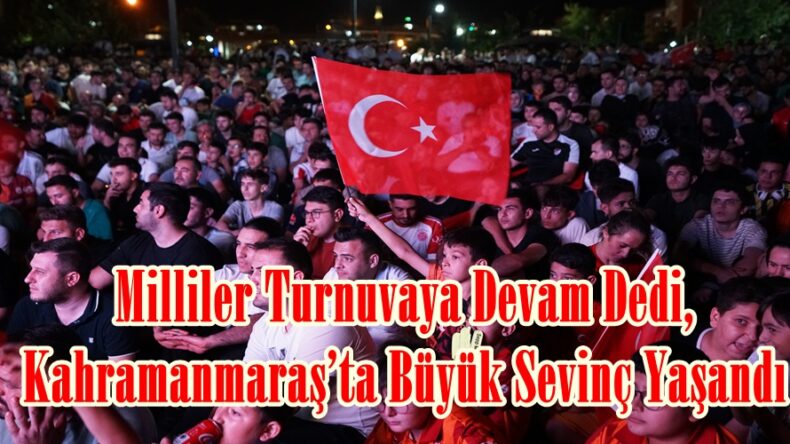 Milliler Turnuvaya Devam Dedi, Kahramanmaraş’ta Büyük Sevinç Yaşandı.