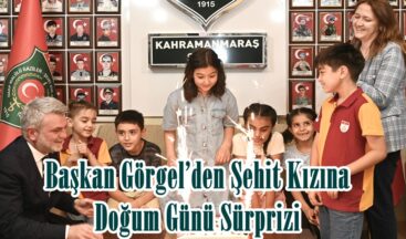 Başkan Görgel’den Şehit Kızına Doğum Günü Sürprizi.