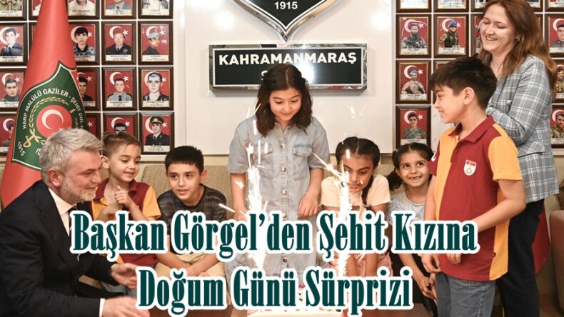 Başkan Görgel’den Şehit Kızına Doğum Günü Sürprizi.