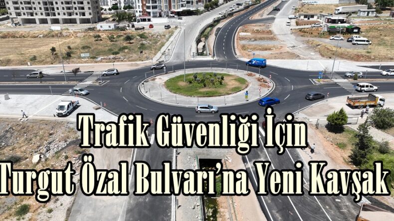 Trafik Güvenliği İçin Turgut Özal Bulvarı’na Yeni Kavşak.