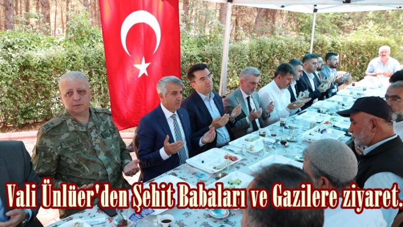 Vali Ünlüer’den Şehit Babaları ve Gazilere ziyaret.