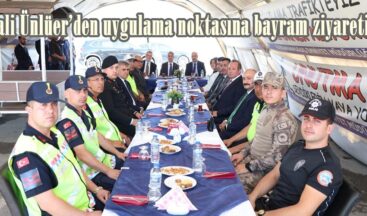 Vali Ünlüer’den uygulama noktasına bayram ziyareti.