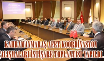 KAHRAMANMARAŞ AFET KOORDİNASYON ÇALIŞMALARI İSTİŞARE TOPLANTISI YAPILDI.