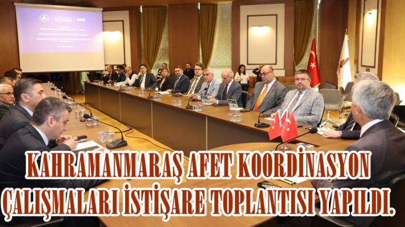 KAHRAMANMARAŞ AFET KOORDİNASYON ÇALIŞMALARI İSTİŞARE TOPLANTISI YAPILDI.