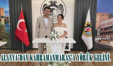 ALANYA’DAN KAHRAMANMARAŞ’A YÖRÜK GELİNİ.