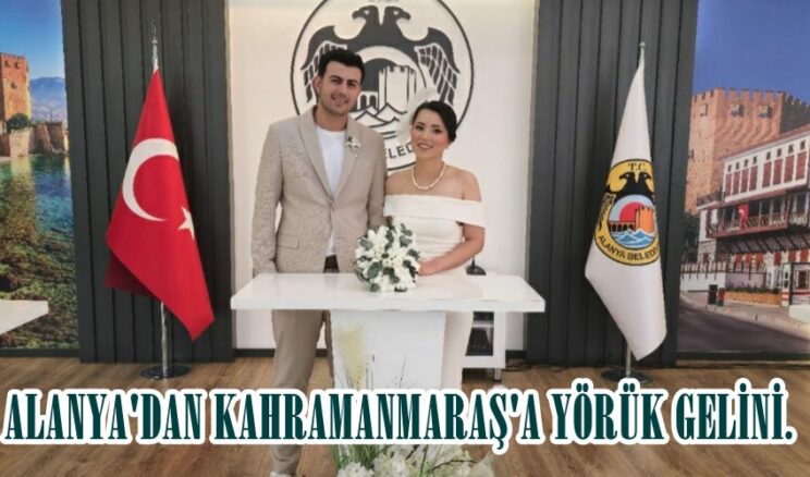 ALANYA’DAN KAHRAMANMARAŞ’A YÖRÜK GELİNİ.