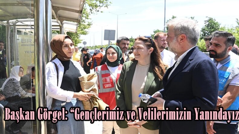 Başkan Görgel: “Gençlerimiz ve Velilerimizin Yanındayız”