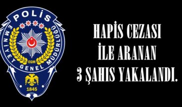 HAPİS CEZASI İLE ARANAN 3 ŞAHIS YAKALANDI.