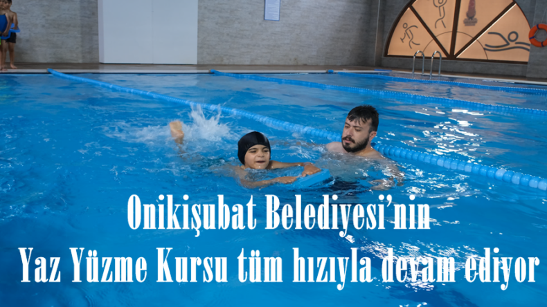 Onikişubat Belediyesi’nin Yaz Yüzme Kursu tüm hızıyla devam ediyor.