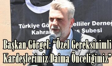 Başkan Görgel: “Özel Gereksinimli Kardeşlerimiz Daima Önceliğimiz”
