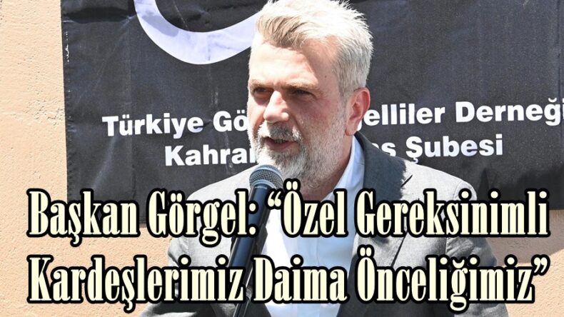 Başkan Görgel: “Özel Gereksinimli Kardeşlerimiz Daima Önceliğimiz”