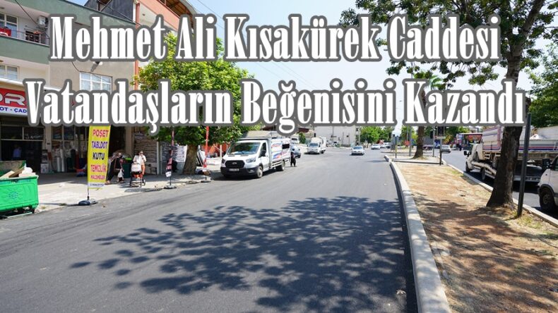 Mehmet Ali Kısakürek Caddesi Vatandaşların Beğenisini Kazandı.
