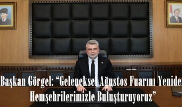 Başkan Görgel: “Geleneksel Ağustos Fuarını Yeniden Hemşehrilerimizle Buluşturuyoruz”