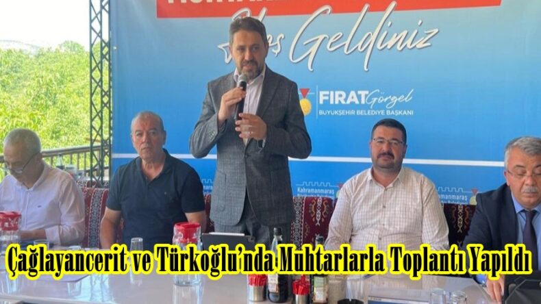 Çağlayancerit ve Türkoğlu’nda Muhtarlarla Toplantı Yapıldı.