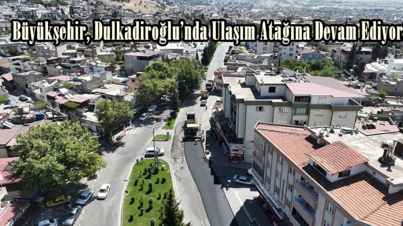 Büyükşehir, Dulkadiroğlu’nda Ulaşım Atağına Devam Ediyor.