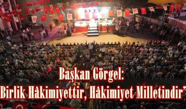 Başkan Görgel: “Birlik Hâkimiyettir, Hâkimiyet Milletindir”