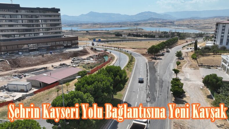 Şehrin Kayseri Yolu Bağlantısına Yeni Kavşak.