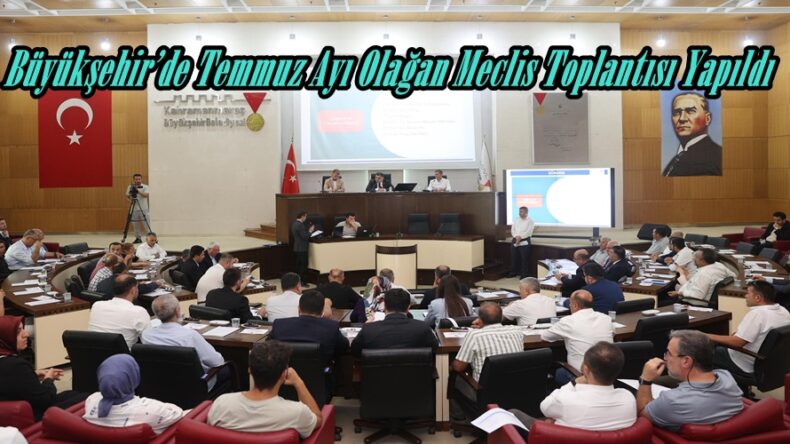 Büyükşehir’de Temmuz Ayı Olağan Meclis Toplantısı Yapıldı.