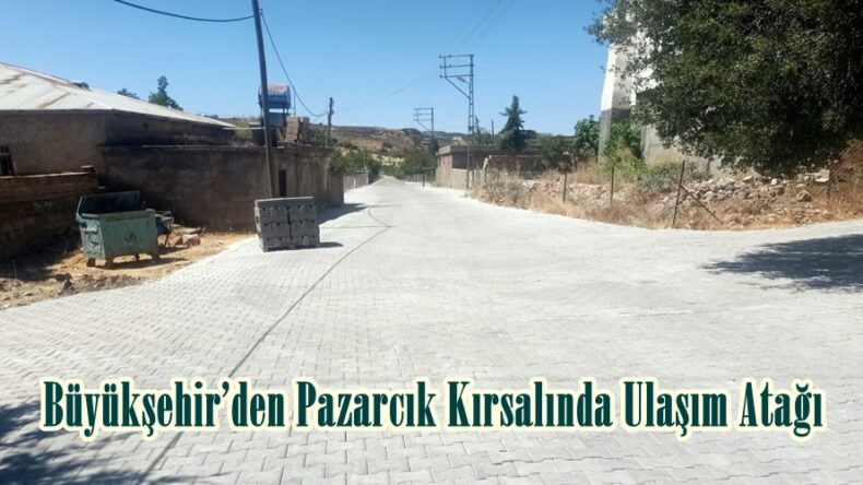Büyükşehir’den Pazarcık Kırsalında Ulaşım Atağı.