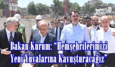Bakan Kurum: “Hemşehrilerimizi Yeni Yuvalarına Kavuşturacağız”
