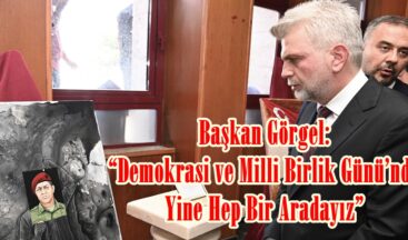 Başkan Görgel: “Demokrasi ve Milli Birlik Günü’nde Yine Hep Bir Aradayız”