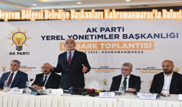 Deprem Bölgesi Belediye Başkanları Kahramanmaraş’ta Buluştu.