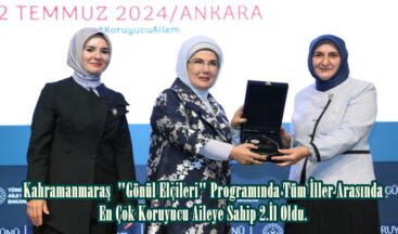 Kahramanmaraş “Gönül Elçileri” Programında Tüm İller Arasında En Çok Koruyucu Aileye Sahip 2.İl Oldu.