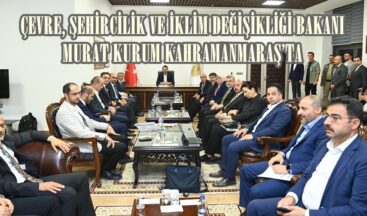 ÇEVRE, ŞEHİRCİLİK VE İKLİM DEĞİŞİKLİĞİ BAKANI SAYIN MURAT KURUM KAHRAMANMARAŞ’TA.