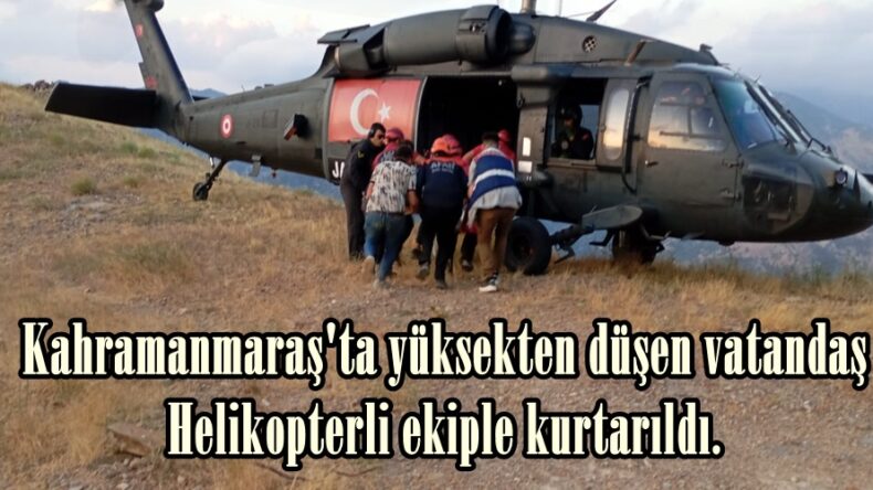 Kahramanmaraş’ta yüksekten düşen vatandaş Helikopterli ekiple kurtarıldı.
