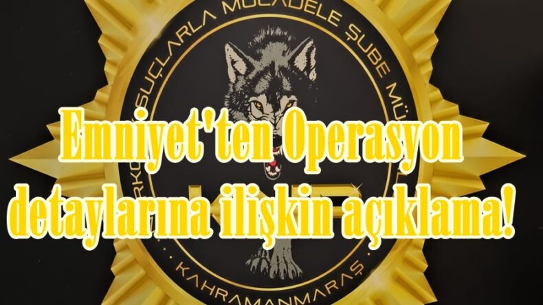 Emniyet’ten Operasyon detaylarına ilişkin açıklama!
