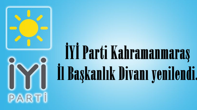 İYİ Parti Kahramanmaraş İl Başkanlık Divanı yenilendi.