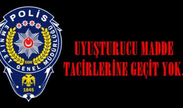 UYUŞTURUCU MADDE TACİRLERİNE GEÇİT YOK.