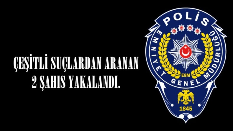 ÇEŞİTLİ SUÇLARDAN ARANAN 2 ŞAHIS YAKALANDI.
