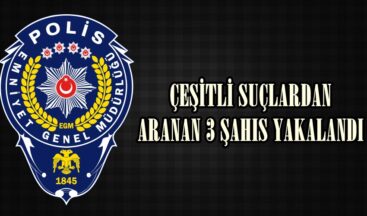 ÇEŞİTLİ SUÇLARDAN ARANAN 3 ŞAHIS YAKALANDI.