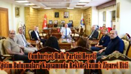 Cumhuriyet Halk Partisi Heyeti ‘Eğitim Buluşmaları’ Kapsamında Rektör Yasım’ı Ziyaret Etti.