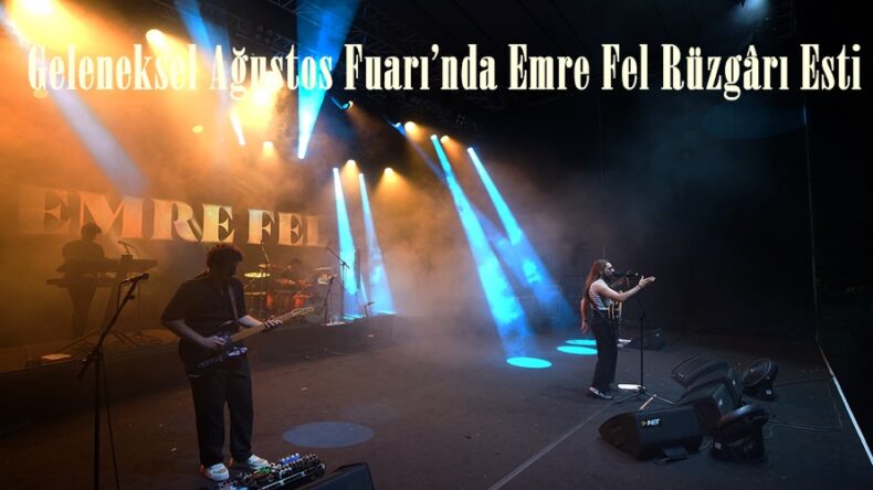 Geleneksel Ağustos Fuarı’nda Emre Fel Rüzgârı Esti.
