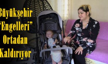 Büyükşehir “Engelleri” Ortadan Kaldırıyor.